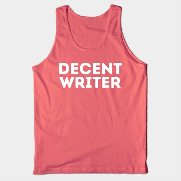 DECENT Writer | Funny Writer, Author Mediocre Occupation Joke Tank Top by blueduckstuff